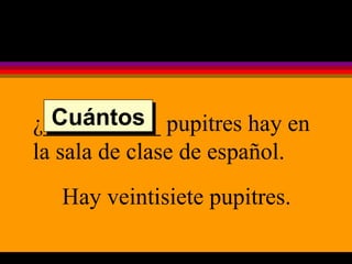 ¿__________ pupitres hay en la sala de clase de español. Hay veintisiete pupitres. Cuántos 
