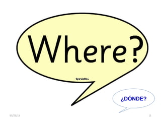 03/21/15 11
¿DÓNDE?
 
