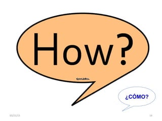 03/21/15 14
¿CÓMO?
 