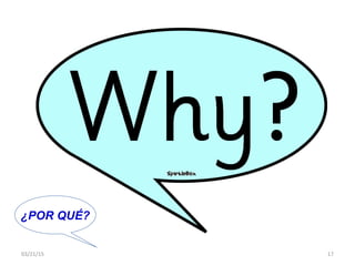03/21/15 17
¿POR QUÉ?
 