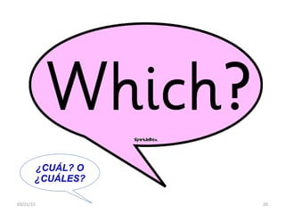 03/21/15 20
¿CUÁL? O
¿CUÁLES?
 