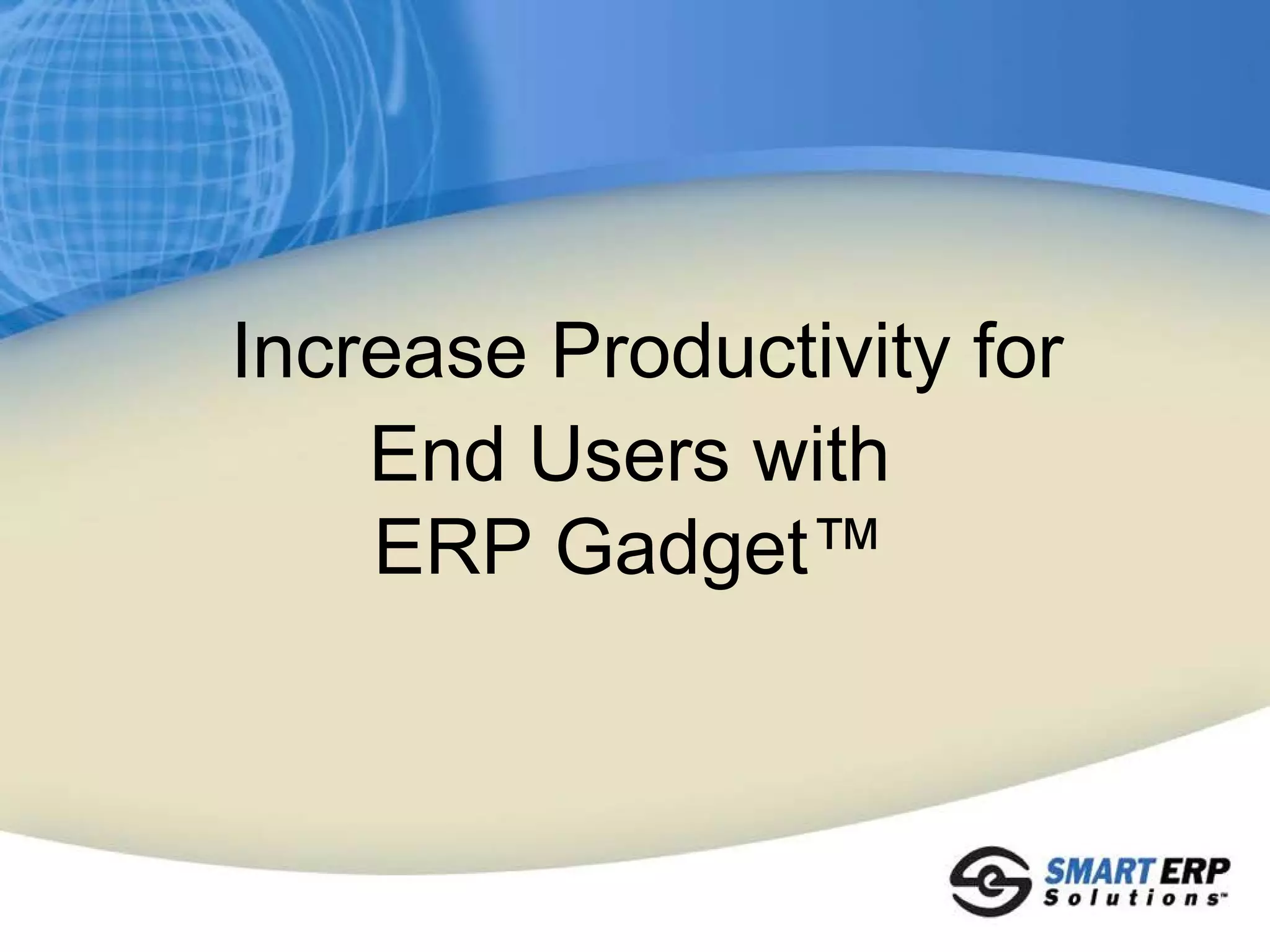 Increase Productivity for
    End Users with
    ERP Gadget™
 