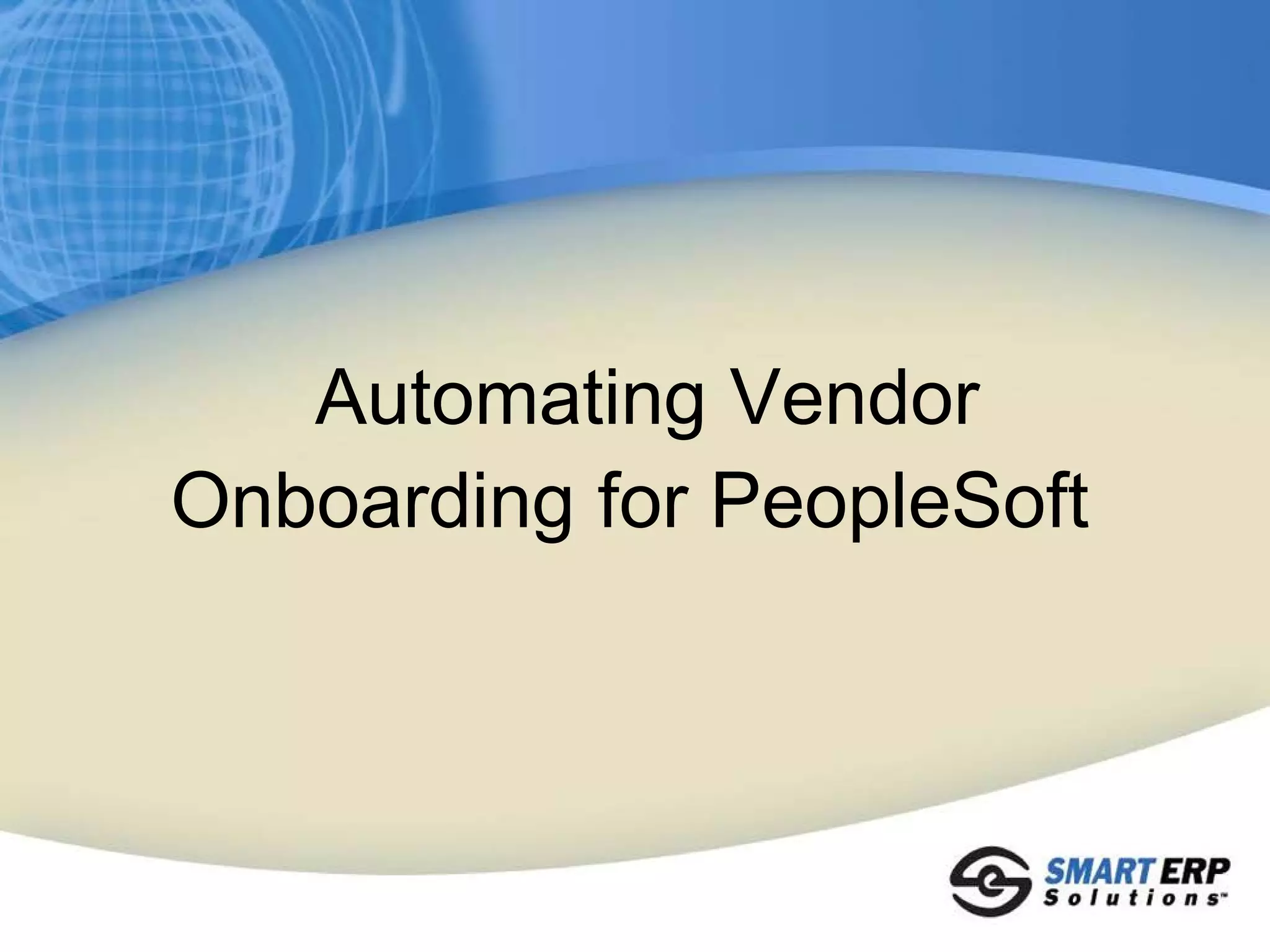 Automating Vendor
Onboarding for PeopleSoft
 