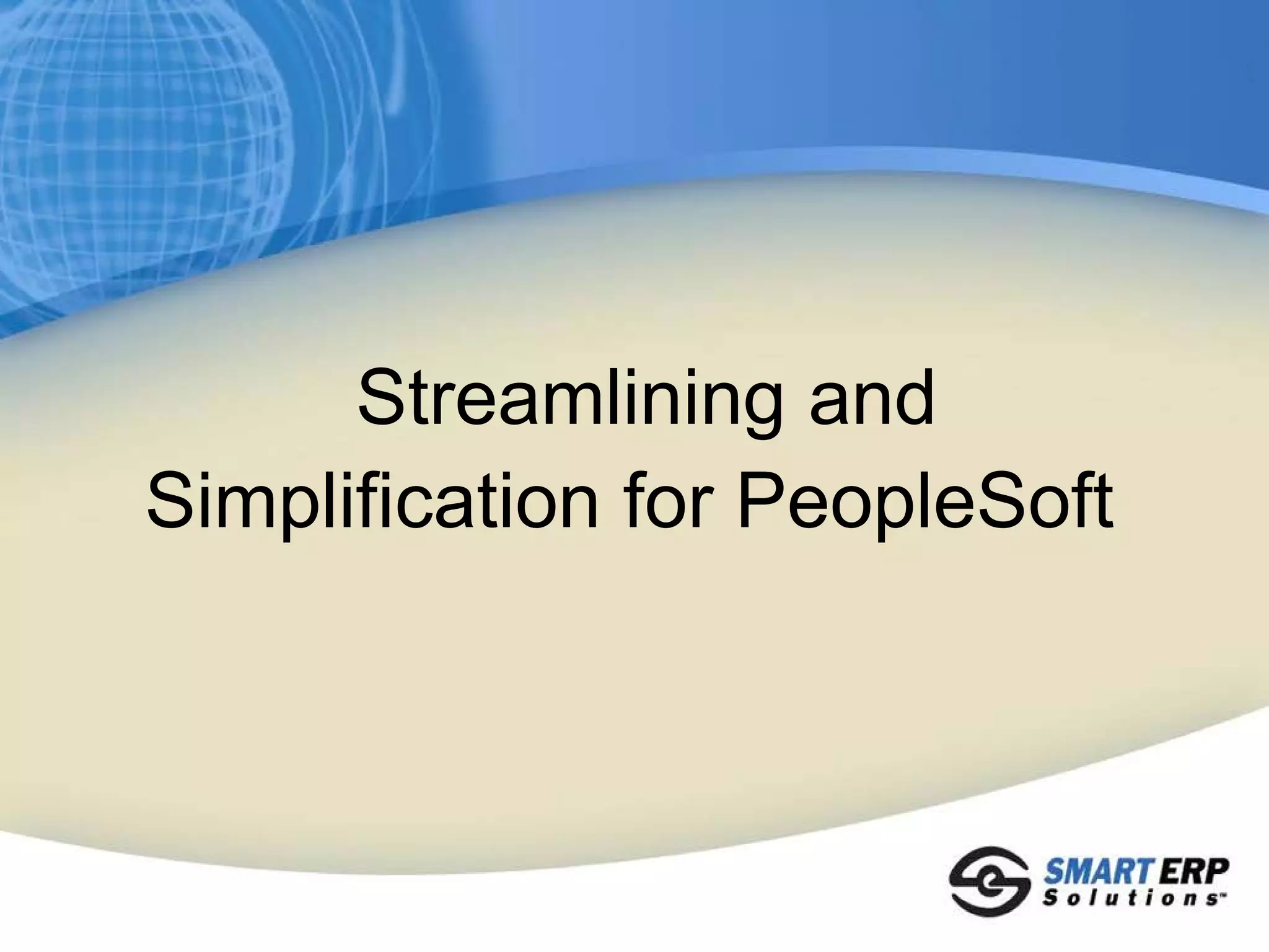 Streamlining and
Simplification for PeopleSoft
 