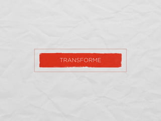 TRANSFORME
 