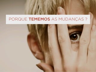 PORQUE TEMEMOS AS MUDANÇAS ?
 