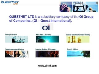 QUESTNET LTD  is a subsidiary company of the  QI Group of Companies. (QI – Quest International). www.qi-ltd.com 