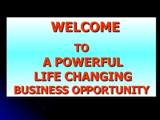 WELCOME TO A POWERFUL LIFE CHANGING  BUSINESS OPPORTUNITY 