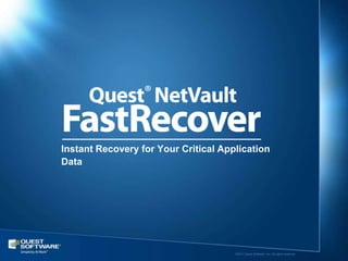 Instant Recovery for Your Critical Application
Data




                                      ©2011 Quest Software, Inc. All rights reserved.
 
