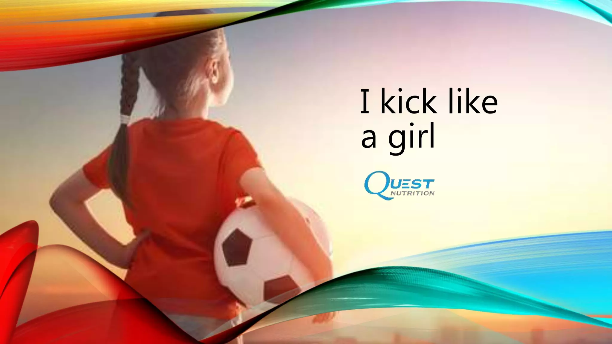 I kick like
a girl
 