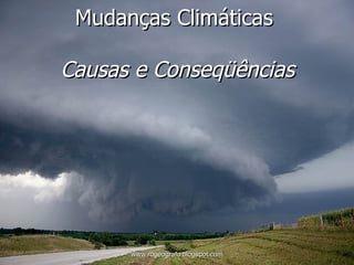Mudanças Climáticas  Causas e Conseqüências www.rogeografo.blogspot.com 