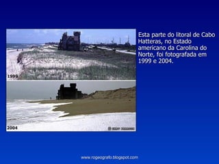 Esta parte do litoral de Cabo Hatteras, no Estado americano da Carolina do Norte, foi fotografada em 1999 e 2004. www.rogeografo.blogspot.com 