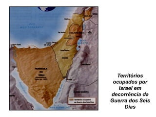 Territórios 
ocupados por 
Israel em 
decorrência da 
Guerra dos Seis 
Dias 
 