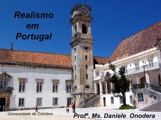 Universidade de Coimbra
Realismo
em
Portugal
Profª. Ms. Daniele Onodera
 