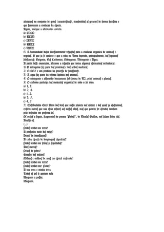 alteracoes no conjunto de genes (caracteristicas), transmitidas as geracoes de forma sucessiva e
que favorecem a evolucao da especie.
Agora, marque a alternativa correta:
a) LNLN
b) NLLN
c) LNNL
d) NNLL
e) NLNL
6) A humanidade busca incessantemente respostas para a evolucao organica de animais e
vegetais. O que ja se conhece e que a vida na Terra depende, principalmente, das seguintes
substancias: Oxigenio, Gas Carbonico, Hidrogenio, Nitrogenio e Agua.
A partir desse enunciado, selecione a resposta que torna algumas afirmativas verdadeiras:
1) O nitrogenio faz parte das proteinas e dos acidos nucleicos.
2) O CO2 e um produto do processo de fotossintese.
3) A agua faz parte da reserva lipidica dos animais.
4) O nitrogenio e absorvido diretamente sob forma de N2, pelos animais e plantas.
5) O carbono participa das moleculas organicas de todo o ser vivo.
a) 1, 5.
b) 2, 4.
c) 1, 2.
d) 3, 5.
e) 4, 5.
7) (Vestibulinho Etec) Alem dos bens que nosso planeta nos oferece e dos quais ja usufruimos,
existem outros que nao estao visiveis aos nossos olhos, mas que podem ser afetados tambem
pelo descuido em preserva-los.
Os versos a seguir, fragmentos do poema “Podes?”, de Nicolas Guillen, nos falam sobre eles.
Analise-os.
(...)
Podes vender-me terra?
A profunda noite das raizes?
Dentes de dinossauros?
A calda esparsa de longinquos esqueletos?
Podes vender-me selvas ja sepultadas?
Aves mortas?
Peixes de pedra?
Enxofre dos vulcoes?
Milhoes e milhoes de anos em espiral crescendo?
Podes vender-me terra?
Podes vender-me? Podes?
A tua terra e minha terra.
Todos os pes se apoiam nela
Ninguem a possui.
Ninguem.
 