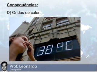 Consequências:
D) Ondas de calor;
 