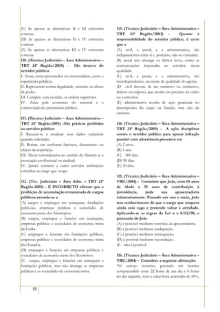 (C) Se apenas as alternativas II e III estiverem        113. (Técnico Judiciário – Área Administrativa –
corretas.                                               TRT 24ª Região/2003) -                  Quanto à
(D) Se apenas as alternativas II e IV estiverem         responsabilidade do servidor público, é certo
corretas.                                               que a
(E) Se apenas as alternativas III e IV estiverem        (A) civil, a penal, e a administrativa, são
corretas.                                               independentes entre si e, portanto, não se cumulam.
110. (Técnico Judiciário – Área Administrativa –        (B) penal não abrange os ilícitos leves, como as
TRT 24ª Região/2003) - São deveres do                   contravenções imputadas ao servidor, nessa
servidor público:                                       qualidade.
I. Atuar, como procurador ou intermediário, junto a     (C) civil, a penal, e a administrativa, são
repartições públicas.                                   interdependentes, em razão da qualidade do agente.
II. Representar contra ilegalidade, omissão ou abuso    (D)) civil decorre de ato omissivo ou comissivo,
de poder.                                               doloso ou culposo, que resulte em prejuízo ao erário
III. Cumprir, sem exceção, as ordens superiores.        ou a terceiros.
IV. Zelar pela economia do material e a                 (E) administrativa resulta de ação praticada no
conservação do patrimônio público.                      desempenho do cargo ou função, mas não de
                                                        omissão.
111. (Técnico Judiciário – Área Administrativa –
TRT 24ª Região-2003) -São práticas proibidas            114. (Técnico Judiciário – Área Administrativa –
ao servidor público:                                    TRT 24ª Região/2003) - A ação disciplinar
I. Recusar-se a atualizar seus dados cadastrais         contra o servidor público para apurar infração
quando solicitado.                                      punível com advertência prescreve em
II. Retirar, em nenhuma hipótese, documento ou          (A) 2 anos.
objeto da repartição.                                   (B) 1 ano.
III. Aliciar subordinados no sentido de filiarem-se a   (C))) 180 dias.
associação profissional ou sindical.                    (D) 90 dias.
IV. Jamais cometer a outro servidor atribuições         (E) 30 dias.
estranhas ao cargo que ocupa.
                                                        115. (Técnico Judiciário – Área Administrativa –
112. (Téc. Judiciário – Área Adm. – TRT 24ª             TRE/2004) - Considere que João, com 69 anos
Região-2003) - É INCORRETO afirmar que a                de idade e 35 anos de contribuição à
proibição de acumulação remunerada de cargos            previdência,      pede       sua      aposentadoria
públicos estende-se a                                   voluntariamente. Passado um ano e meio, João
(A) cargos e empregos em autarquias, fundações          tem conhecimento de que o cargo que ocupava
públi-cas, empresas públicas e sociedades de            ainda está vago e pretende voltar à atividade.
economia mista dos Municípios.                          Aplicando-se as regras da Lei n o 8.112/90, a
(B) cargos, empregos e funções em autarquias,           pretensão de João
empresas públicas e sociedades de economia mista        (A) é possível mediante reversão da aposentadoria.
da União.                                               (B) é possível mediante readaptação.
(C) empregos e funções em fundações públicas,           (C) é possível mediante reintegração.
empresas públicas e sociedades de economia mista        (D) é possível mediante recondução.
dos Estados.                                            (E)) não é possível.
(D) empregos e funções em empresas públicas e
sociedades de economia mista dos Territórios.           116. (Técnico Judiciário – Área Administrativa –
(E)) cargos, empregos e funções em autarquias e         TRE/2004) - Considere a seguinte afirmação:
fundações públicas, mas não abrange as empresas         “O serviço noturno, prestado em horário
públicas e as sociedades de economia mista.             compreendido entre 22 horas de um dia e 6 horas
                                                        do dia seguinte, terá o valor-hora acrescido de 50%,


       18
 