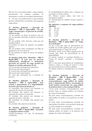 (D) três anos, mas podem perder o cargo mediante       II.- Irredutibilidade do salário, salvo o disposto em
procedimento      de avaliação      periódica de       convenção ou acordo coletivo.
desempenho, a critério da autoridade administrativa.   III.- Décimo terceiro salário, com base na
                                                       remuneração integral.
(E)) três anos, mas podem perder o cargo mediante
                                                       IV.- Remuneração do trabalho noturno superior à
processo administrativo em que lhes seja assegurada    do diurno.
ampla defesa.
                                                       São aplicáveis a ocupantes de cargos públicos
                                                       APENAS
37. (Analista Judiciário – Execução de                 (A)    III e IV.
Mandados – TRF 4ª região/2004) - No que                (B)    II e IV.
tange à remuneração e ao provento do servidor,         (C)    I e IV.
observa-se que                                         (D)    I e III.
(A) não poderão ser objeto de penhora, salvo no        (E)    I e II.
caso de prestação alimentícia resultante de decisão
judicial.                                              41. (Analista Judiciário – Execução de
(B) não poderão sofrer desconto, ainda que por         Mandados – TRF 4ª região/2003) - O "tempo
mandado judicial.                                      de contribuição"
(C) poderão ser objeto de seqüestro em qualquer        (A) não é base para efeito de aposentadoria por
hipótese.                                              invalidez do servidor público, pois seus proventos
(D) não poderão sofrer consignação em folha de         serão proporcionais ao "tempo de serviço".
pagamento a favor de terceiros.                        (B) fictício, criado em lei federal especial, pode ser
(E) não poderão ser objeto de arresto em qualquer      contado para efeito de aposentadoria ou de
hipótese.                                              disponibilidade.
38. (Analista Judic.-Exec. Mandados - TRF 4ª           (C) federal, estadual ou municipal identifica-se a
Região-2003) - É certo que, no processo                "tempo de serviço", conforme a Constituição
administrativo discipli-nar, o afastamento             Federal.
preventivo do exercício do cargo, po-derá ser          (D) é a base para aposentadoria dos trabalhadores
imposto ao servidor, pelo prazo de até                 urbanos e rurais, e o "tempo de serviço" é a base
(A) noventa dias, prorrogável por igual prazo.         para aposentadoria dos servidores públicos.
(B) noventa dias, improrrogável.                       (E) federal, estadual ou municipal deve ser contado
(C) sessenta dias, prorrogável por igual prazo.        para
(D) sessenta dias, improrrogável.
(E) trinta dias, prorrogável até a conclusão do        42. (Analista Judiciário – Execução de
processo.                                              Mandados - TRF 5ª Região/2003) - Um
                                                       servidor      público     federal,  que     exerça
39. (Analista Judiciário – Execução de                 remuneradamente cargo público de médico
Mandados – TRF 4ª região/2003) - Será                  junto à Administração Direta, acumulando, de
cassada a aposentadoria ou a disponibilidade           modo também remunerado, um cargo público
do inativo que houver praticado, na                    de professor junto a uma autarquia federal,
(A) inatividade, falta punível com demissão ou         (A))não pode acumular, remuneradamente, mais
suspensão de sessenta a noventa dias.                  nenhum cargo ou emprego público, em nenhuma
(B) atividade, falta punível com demissão ou
                                                       das esferas da Federação.
suspensão de sessenta a noventa dias.
(C) atividade, falta punível com demissão ou           (B) pode ainda, remuneradamente, acumular um
suspensão de cento e vinte dias.                       cargo público de médico ou de professor na esfera
(D) inatividade ou atividade, falta punível com        federal.
demissão.                                              (C) pode ainda, remuneradamente, acumular um
(E) atividade, falta punível com demissão.             cargo público de médico ou de professor, desde que
                                                       na esfera estadual ou na municipal.
40. (Analista Judiciário – Execução de
Mandados – TRF 4ª Região-2003) - Considere             (D) pode ainda, remuneradamente, acumular um
os seguintes direitos sociais:                         emprego público de médico ou de professor em
I.Seguro-desemprego, em caso de desemprego             qualquer das esferas da federação.
involuntário.


        6
 