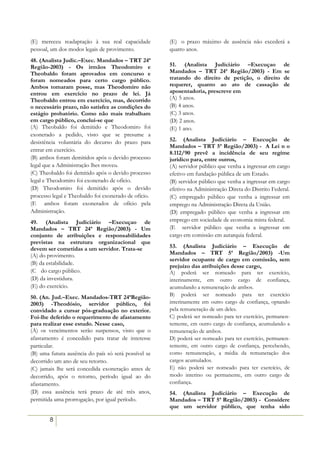 (E) mereceu readaptação à sua real capacidade         (E)) o prazo máximo de ausência não excederá a
pessoal, um dos modos legais de provimento.           quatro anos.
                                                      04/08/03 - 11:49
48. (Analista Judic.–Exec. Mandados – TRT 24ª
Região-2003) - Os irmãos Theodomiro e                 51. (Analista Judiciário –Execuçao de
Theobaldo foram aprovados em concurso e               Mandados – TRT 24ª Região/2003) - Em se
foram nomeados para certo cargo público.              tratando do direito de petição, o direito de
Ambos tomaram posse, mas Theodomiro não               requerer, quanto ao ato de cassação de
entrou em exercício no prazo de lei. Já               aposentadoria, prescreve em
Theobaldo entrou em exercício, mas, decorrido         (A))5 anos.
o necessário prazo, não satisfez as condições do      (B) 4 anos.
estágio probatório. Como não mais trabalham           (C) 3 anos.
em cargo público, conclui-se que                      (D) 2 anos.
(A) Theobaldo foi demitido e Theodomiro foi           (E) 1 ano.
exonerado a pedido, visto que se presume a
desistência voluntária do decurso do prazo para       52. (Analista Judiciário – Execução de
                                                      Mandados – TRT 5ª Região/2003) - A Lei n o
entrar em exercício.                                  8.112/90 prevê a incidência de seu regime
(B) ambos foram demitidos após o devido processo      jurídico para, entre outros,
legal que a Administração lhes moveu.                 (A) servidor público que venha a ingressar em cargo
(C) Theobaldo foi demitido após o devido processo     efetivo em fundação pública de um Estado.
legal e Theodomiro foi exonerado de ofício.           (B) servidor público que venha a ingressar em cargo
(D) Theodomiro foi demitido após o devido             efetivo na Administração Direta do Distrito Federal.
processo legal e Theobaldo foi exonerado de ofício.   (C) empregado público que venha a ingressar em
(E)) ambos foram exonerados de ofício pela            emprego na Administração Direta da União.
Administração.                                        (D) empregado público que venha a ingressar em
49. (Analista Judiciário –Execuçao de                 emprego em sociedade de economia mista federal.
Mandados – TRT 24ª Região/2003) - Um                  (E)) servidor público que venha a ingressar em
conjunto de atribuições e responsabilidades           cargo em comissão em autarquia federal.
previstas na estrutura organizacional que
devem ser cometidas a um servidor. Trata-se           53. (Analista Judiciário – Execução de
(A) do provimento.                                    Mandados – TRT 5ª Região/2003) -Um
                                                      servidor ocupante de cargo em comissão, sem
(B) da estabilidade.
                                                      prejuízo das atribuições desse cargo,
(C)) do cargo público.                                A) poderá ser nomeado para ter exercício,
(D) da investidura.                                   interinamente, em outro cargo de confiança,
(E) do exercício.                                     acumulando a remuneração de ambos.
50. (An. Jud.–Exec. Mandados-TRT 24ªRegião-           B) poderá ser nomeado para ter exercício
2003) -Theodósio, servidor público, foi               interinamente em outro cargo de confiança, optando
convidado a cursar pós-graduação no exterior.         pela remuneração de um deles.
Foi-lhe deferido o requerimento de afastamento        C) poderá ser nomeado para ter exercício, permanen-
para realizar esse estudo. Nesse caso,                temente, em outro cargo de confiança, acumulando a
(A) os vencimentos serão suspensos, visto que o       remuneração de ambos.
afastamento é concedido para tratar de interesse      D) poderá ser nomeado para ter exercício, permanen-
particular.                                           temente, em outro cargo de confiança, percebendo,
(B) uma futura ausência do país só será possível se   como remuneração, a média da remuneração dos
decorrido um ano de seu retorno.                      cargos acumulados.
(C) jamais lhe será concedida exoneração antes de     E) não poderá ser nomeado para ter exercício, de
decorrido, após o retorno, período igual ao do        modo interino ou permanente, em outro cargo de
afastamento.                                          confiança.
(D) essa ausência terá prazo de até três anos,        54. (Analista Judiciário – Execução de
permitida uma prorrogação, por igual período.         Mandados – TRT 5ª Região/2003) - Considere
                                                      que um servidor público, que tenha sido

        8
 
