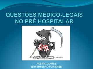 ALBINO GOMES
ENFERMEIRO FORENSE
 