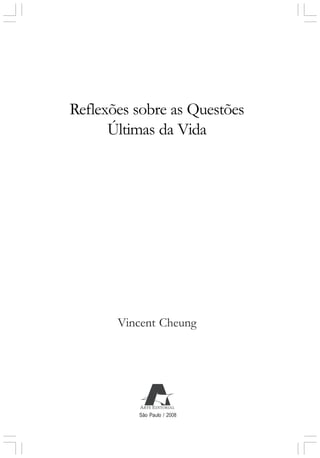 Vincent Cheung
Reflexões sobre as Questões
Últimas da Vida
São Paulo / 2008
 