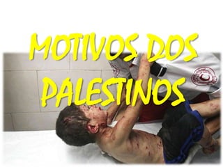 MOTIVOS DOS
PALESTINOS