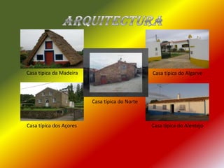 ArquitecturaCasa típica da Madeira Casa típica do AlgarveCasa típica do NorteCasa típica dos Açores Casa típica do Alentejo