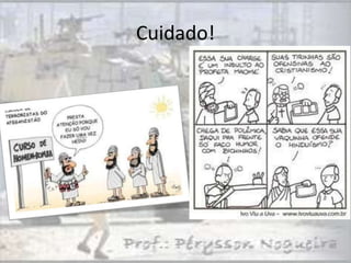 Cuidado!
 