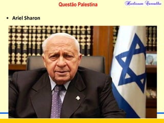Questão Palestina
• Ariel Sharon
 