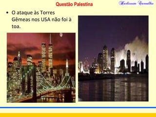 Questão Palestina
• O ataque às Torres
Gêmeas nos USA não foi à
toa.
 