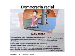 Democracia racial
Cartilha da PM – Ribeirão Preto
 