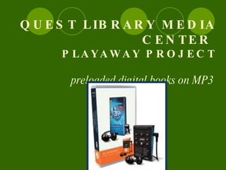 QUEST LIBRARY MEDIA CENTER  PLAYAWAY PROJECT preloaded digital books on MP3  