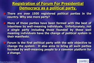 117
l There are over 1500 registered political parties in the
country. Why one more party?
l Many of these parties have be...