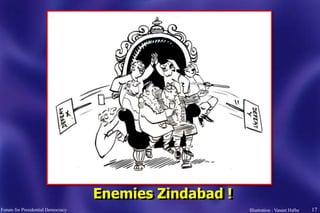 17
Enemies Zindabad !
Forum for Presidential Democracy Illustration : Vasant Halbe
 