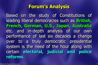 3
Forum‟s Analysis
Based on the study of Constitutions of
leading liberal democracies such as British,
French, German, U.S...