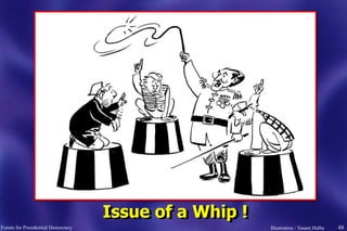 48
Issue of a Whip !
Forum for Presidential Democracy Illustration : Vasant Halbe
 
