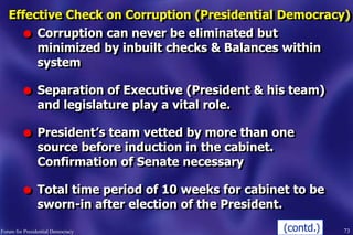 73
l Corruption can never be eliminated but
minimized by inbuilt checks & Balances within
system
l Separation of Executive...