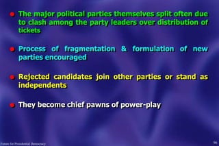 96Forum for Presidential Democracy
l The major political parties themselves split often due
to clash among the party leade...