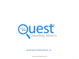 QUEST QUBE CONSULTING (P). Ltd
Consulting Matters.
1www.questqube.com
 