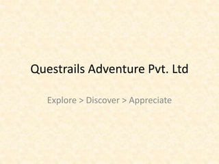 Questrails Adventure Pvt. Ltd
Explore > Discover > Appreciate
 