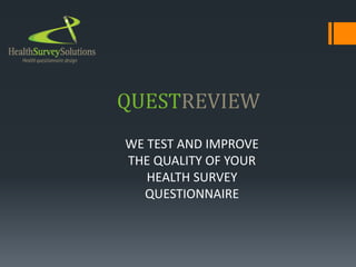QUESTREVIEW
WE TEST AND IMPROVE
THE QUALITY OF YOUR
HEALTH SURVEY
QUESTIONNAIRE
 