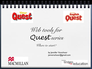 Web tools for
Quest series
Where to start?
by Jennifer Verschoor
jenverschoor@gmail.com
 