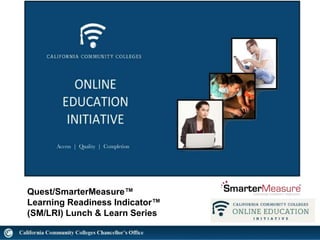 Quest/SmarterMeasure™
Learning Readiness Indicator™
(SM/LRI) Lunch & Learn Series
 