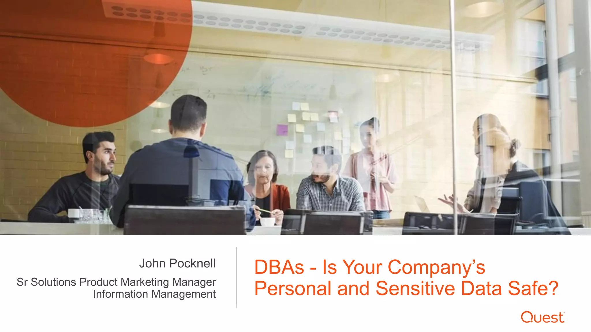 DBAs - Is Your Company’s
Personal and Sensitive Data Safe?Sr Solutions Product Marketing Manager
Information Management
John Pocknell
 