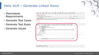 10© Perforce Software Inc. All Rights Reserved.
• Decompose
Requirements
• Generate Test Cases
• Generate Test Rules
• Generate Issues
Helix ALM – Generate Linked Items
 