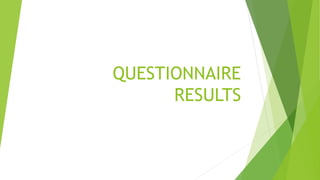 QUESTIONNAIRE
RESULTS
 