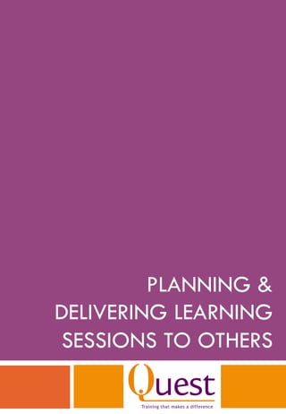PLANNING &
DELIVERING LEARNING
SESSIONS TO OTHERS
 