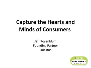 Capture the Hearts and Minds of Consumers  Jeff Rosenblum Founding Partner Questus 
