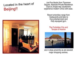 Located in the heart of Beijing!!Just five blocks from Tianamen Square, Absolute Private Residence Club at Jinqiao lets vacationers experience modern China with ease. Resort amenities range fromrestaurants and bars to 