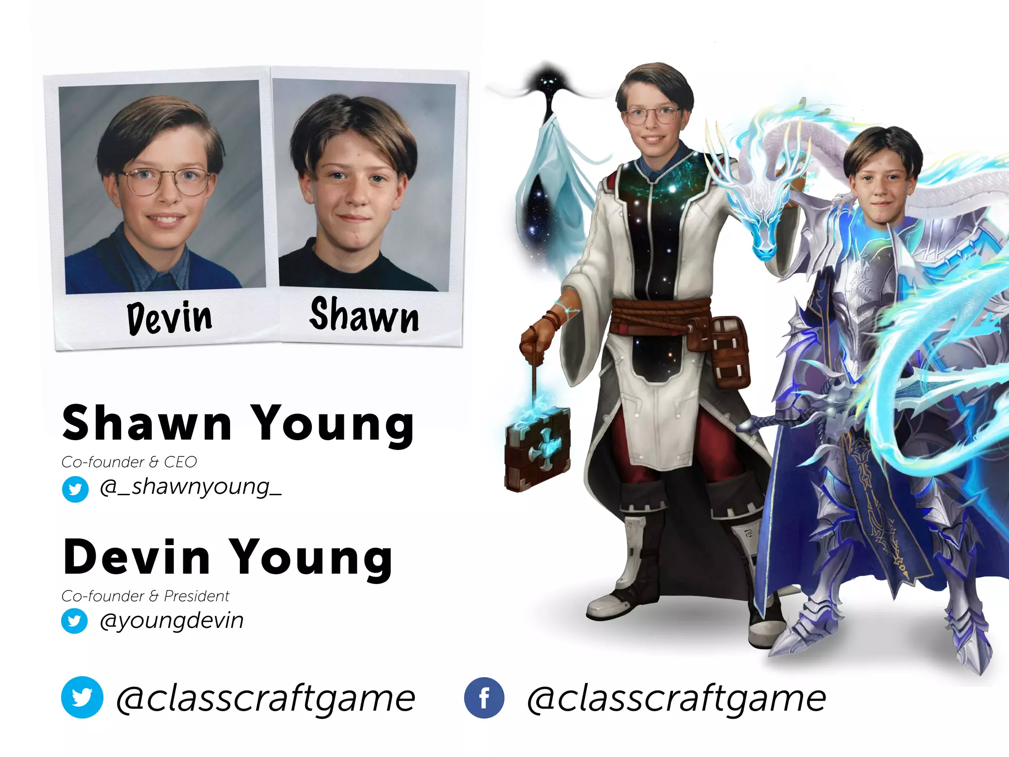 Devin Young
Co-founder & President
@youngdevin
ShawnDevin
Shawn Young
Co-founder & CEO
@_shawnyoung_
@classcraftgame @classcraftgame
 
